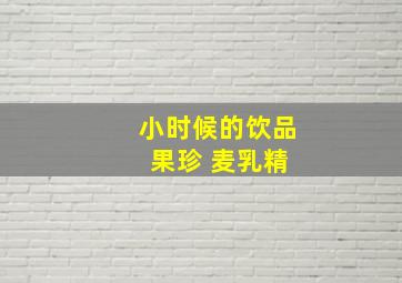 小时候的饮品 果珍 麦乳精